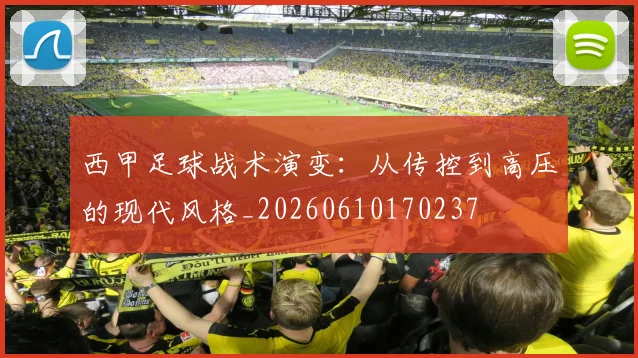 西甲足球战术演变：从传控到高压的现代风格_20260610170237