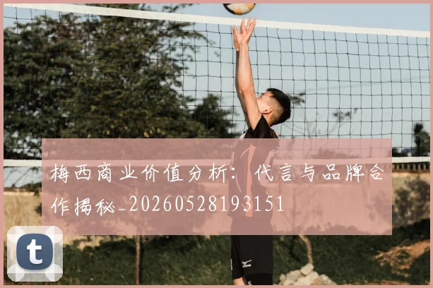 梅西商业价值分析：代言与品牌合作揭秘_20260528193151