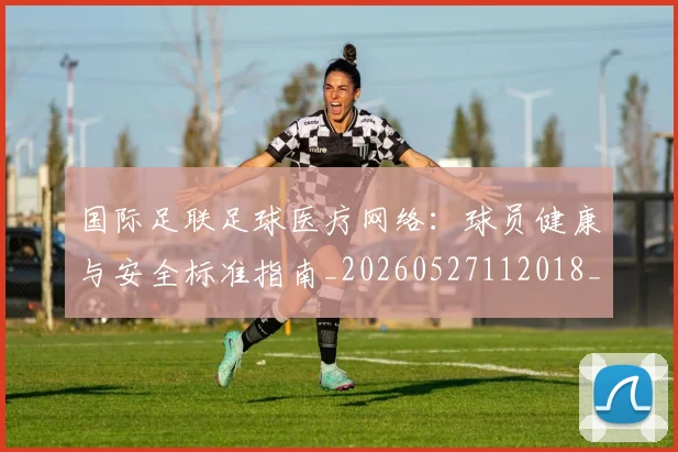 国际足联足球医疗网络：球员健康与安全标准指南_20260527112018_20260609132500