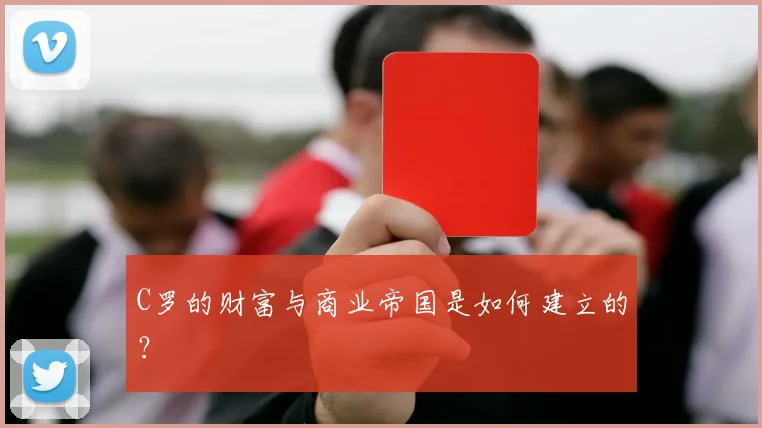 C罗的财富与商业帝国是如何建立的？