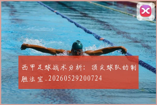 西甲足球战术分析：顶尖球队的制胜法宝_20260529200724