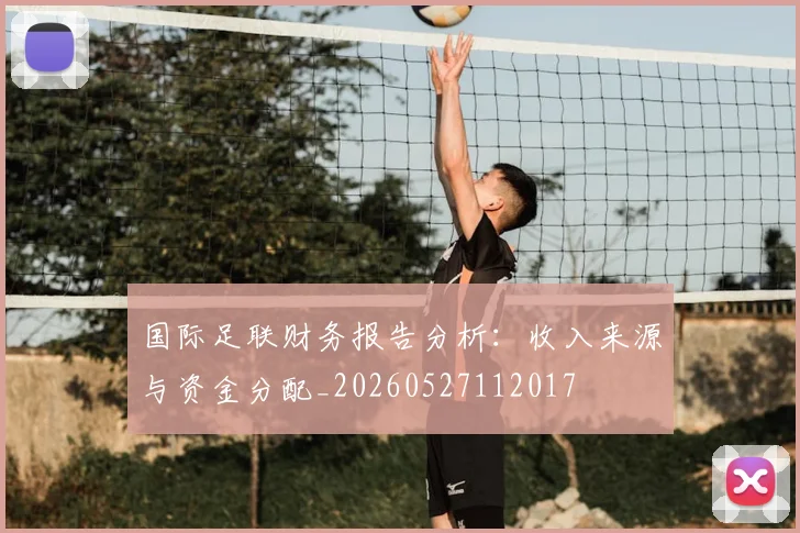 国际足联财务报告分析：收入来源与资金分配_20260527112017