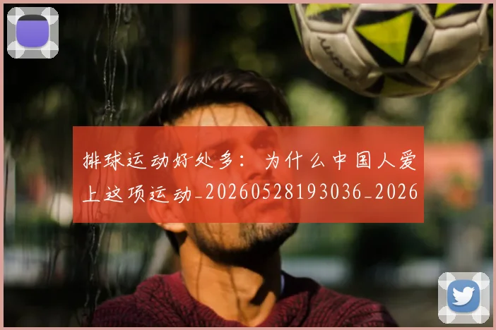 排球运动好处多：为什么中国人爱上这项运动_20260528193036_20260609201217